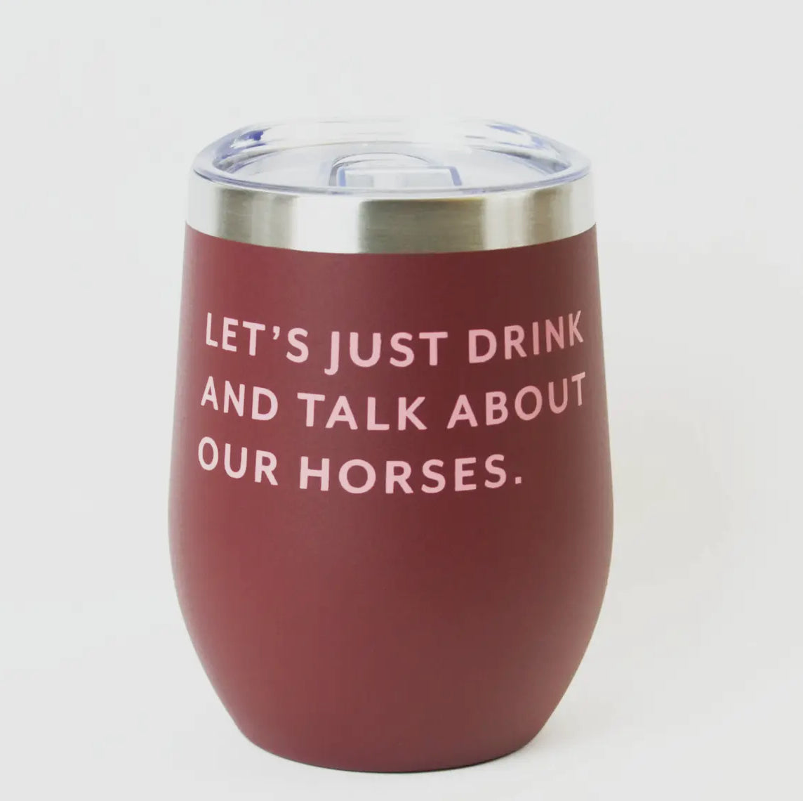 Wine Tumbler "Lets Just Drink and Talk About Horses"